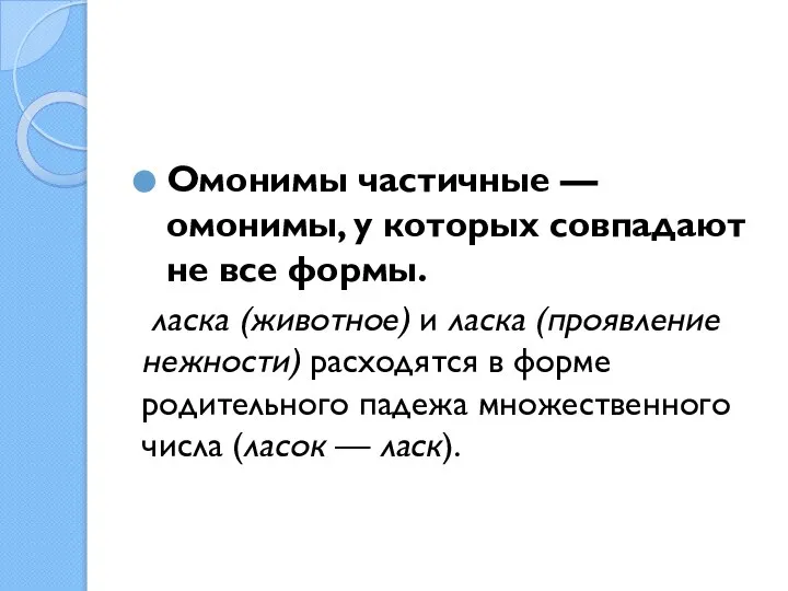 Омонимы частичные — омонимы, у которых совпадают не все формы. ласка