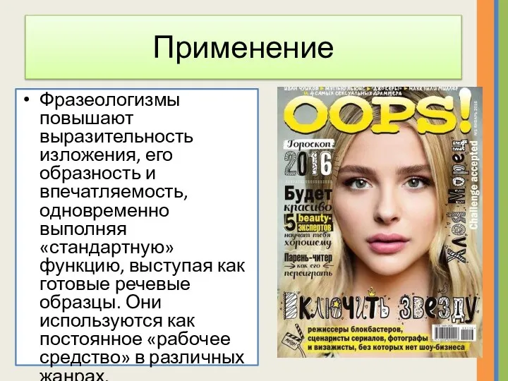 Применение Фразеологизмы повышают выразительность изложения, его образность и впечатляемость, одновременно выполняя