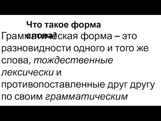 Что такое форма слова? Грамматическая форма – это разновидности одного и