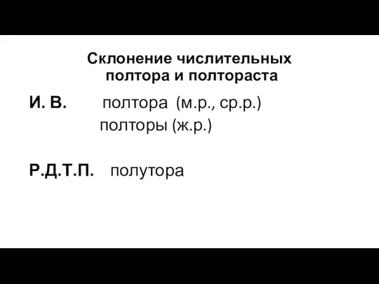 Склонение числительных полтора и полтораста И. В. полтора (м.р., ср.р.) полторы (ж.р.) Р.Д.Т.П. полутора