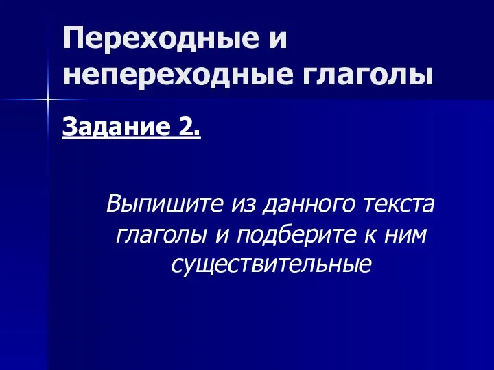 Переходные и непереходные глаголы Задание 2. Выпишите из данного текста глаголы и подберите к ним существительные