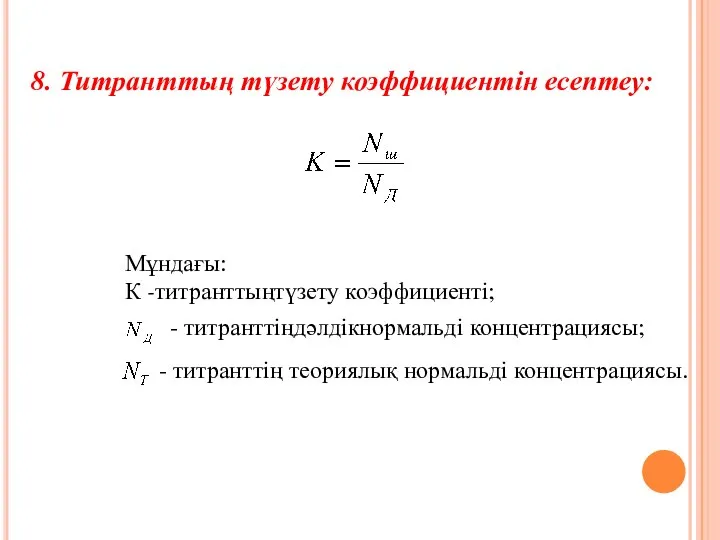 8. Титранттың түзету коэффициентін есептеу: Мұндағы: К -титранттыңтүзету коэффициенті; - титранттіңдәлдікнормальді