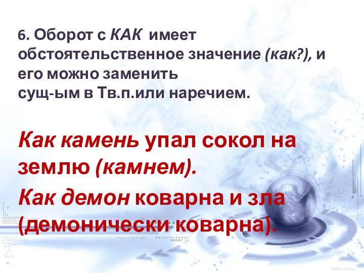 6. Оборот с КАК имеет обстоятельственное значение (как?), и его можно