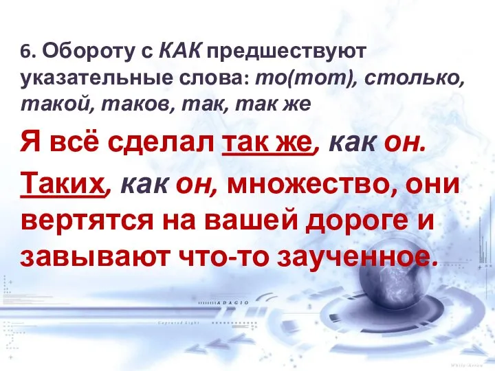 6. Обороту с КАК предшествуют указательные слова: то(тот), столько, такой, таков,