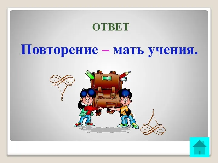 ОТВЕТ Повторение – мать учения.