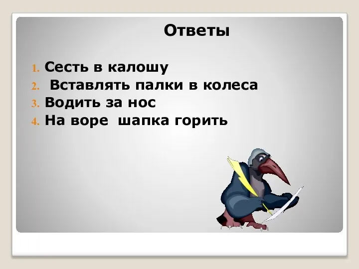 Ответы Сесть в калошу Вставлять палки в колеса Водить за нос На воре шапка горить