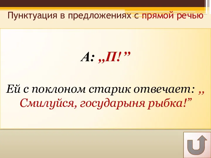 А: ,,П!’’ Ей с поклоном старик отвечает: ,,Смилуйся, государыня рыбка!” Пунктуация