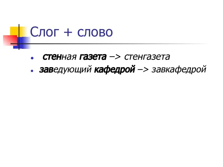 Cлог + слово стенная газета –> стенгазета заведующий кафедрой –> завкафедрой