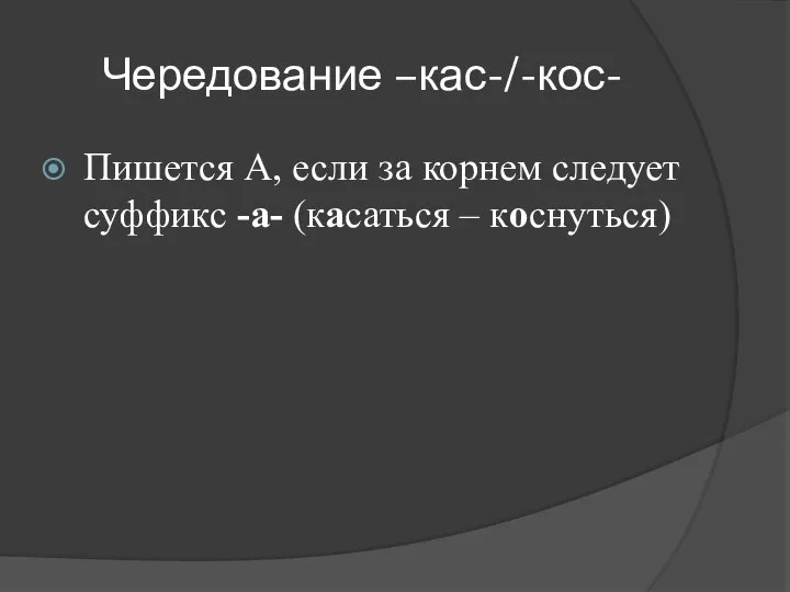 Чередование –кас-/-кос- Пишется А, если за корнем следует суффикс -а- (касаться – коснуться)