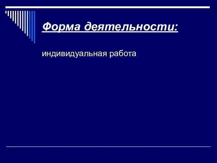 Форма деятельности: индивидуальная работа