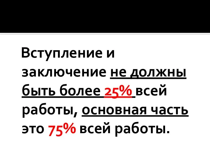 Вступление и заключение не должны быть более 25% всей работы, основная часть это 75% всей работы.