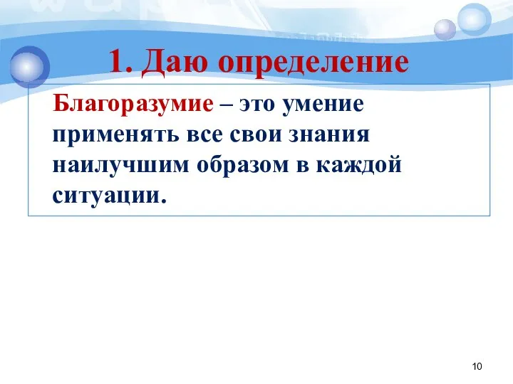 Благоразумие – это умение применять все свои знания наилучшим образом в каждой ситуации. 1. Даю определение