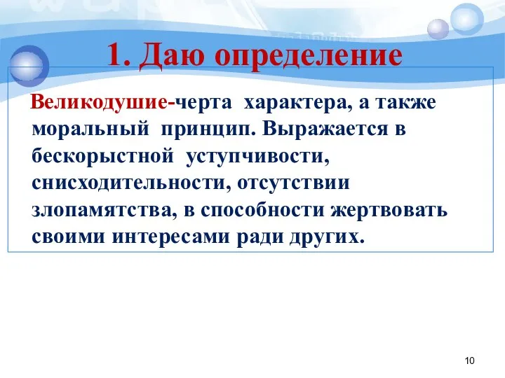 Великодушие-черта характера, а также моральный принцип. Выражается в бескорыстной уступчивости, снисходительности,