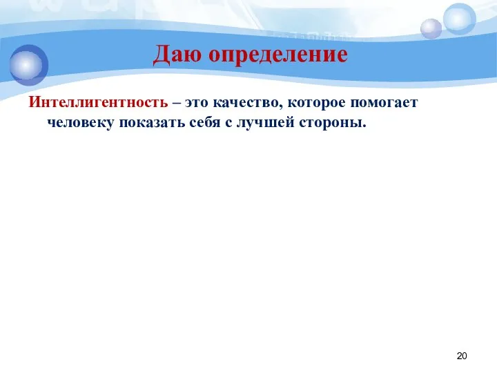 Даю определение Интеллигентность – это качество, которое помогает человеку показать себя с лучшей стороны.