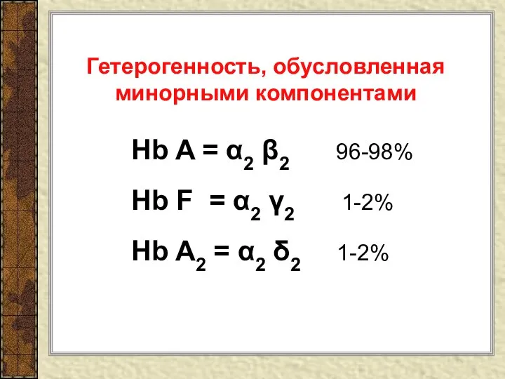Гетерогенность, обусловленная минорными компонентами Hb A = α2 β2 96-98% Hb