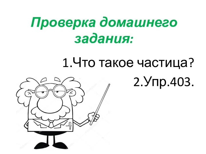 Проверка домашнего задания: 1.Что такое частица? 2.Упр.403.