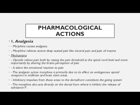 PHARMACOLOGICAL ACTIONS 1. Analgesia - Morphine causes analgesia - Morphine relieves