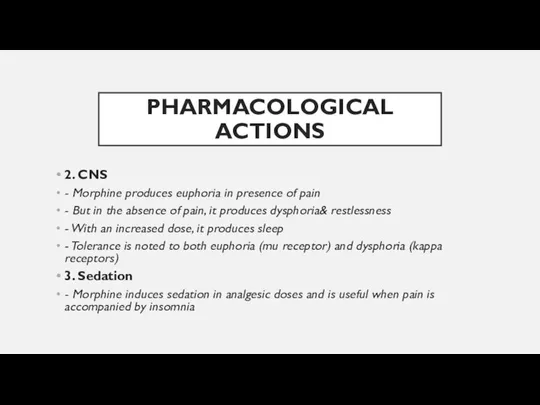 PHARMACOLOGICAL ACTIONS 2. CNS - Morphine produces euphoria in presence of