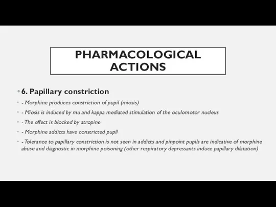 PHARMACOLOGICAL ACTIONS 6. Papillary constriction - Morphine produces constriction of pupil