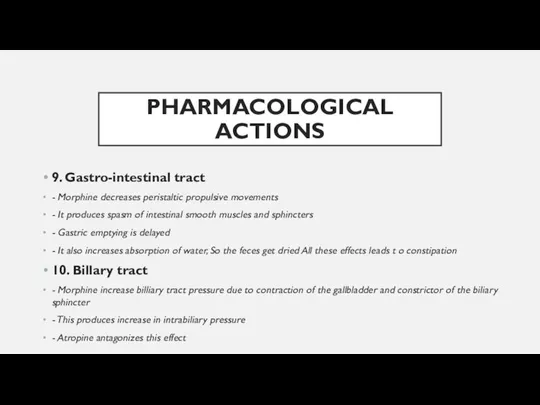 PHARMACOLOGICAL ACTIONS 9. Gastro-intestinal tract - Morphine decreases peristaltic propulsive movements