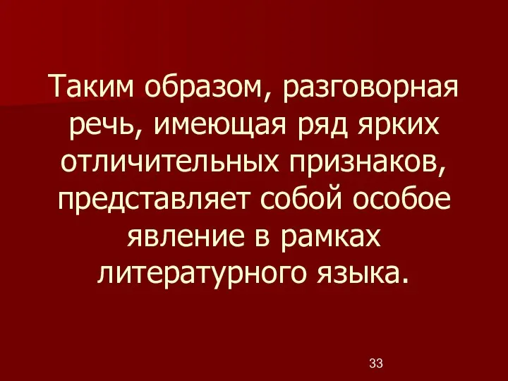 Таким образом, разговорная речь, имеющая ряд ярких отличительных признаков, представляет собой