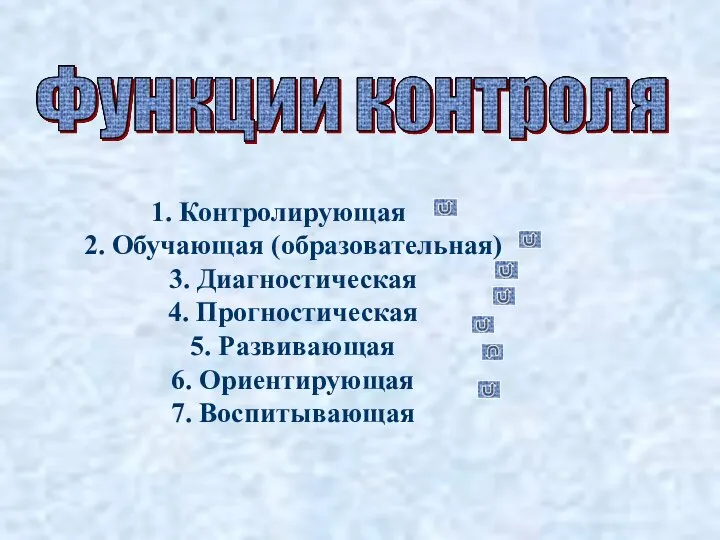 1. Контролирующая 2. Обучающая (образовательная) 3. Диагностическая 4. Прогностическая 5. Развивающая 6. Ориентирующая 7. Воспитывающая