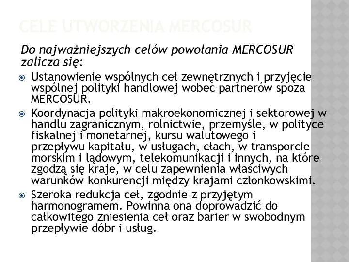 CELE UTWORZENIA MERCOSUR Do najważniejszych celów powołania MERCOSUR zalicza się: Ustanowienie