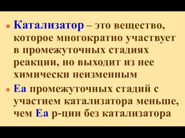 Катализатор – это вещество, которое многократно участвует в промежуточных стадиях реакции,