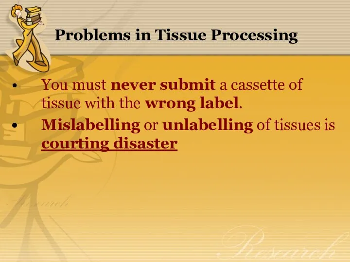 Problems in Tissue Processing You must never submit a cassette of