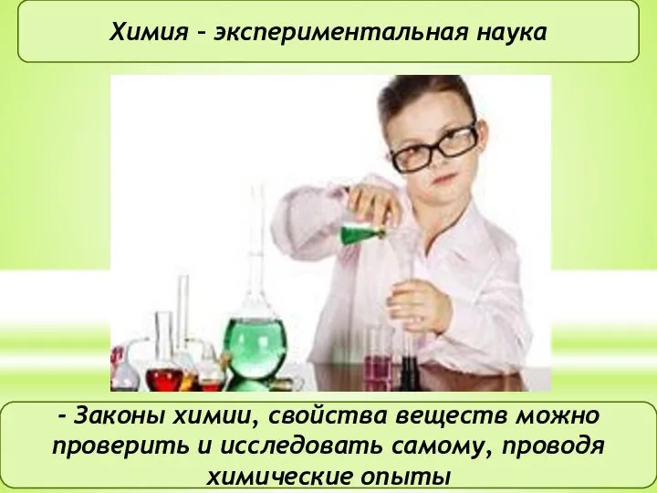 Химия – экспериментальная наука - Законы химии, свойства веществ можно проверить