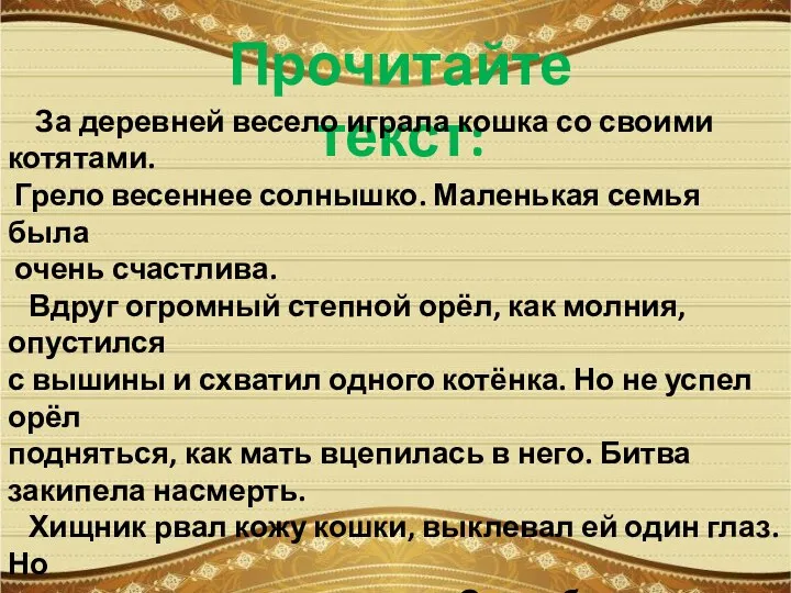 Прочитайте текст: За деревней весело играла кошка со своими котятами. Грело