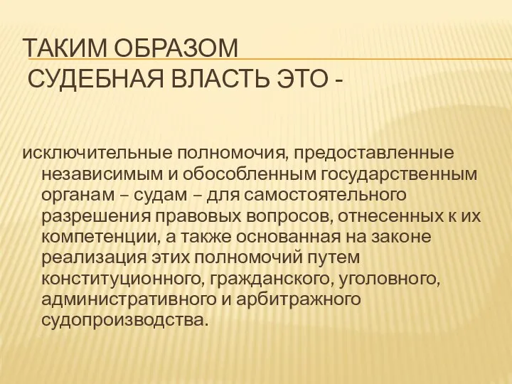 ТАКИМ ОБРАЗОМ СУДЕБНАЯ ВЛАСТЬ ЭТО - исключительные полномочия, предоставленные независимым и