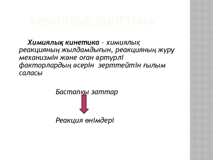 ХИМИЯЛЫҚ КИНЕТИКА Химиялық кинетика – химиялық реакцияның жылдамдығын, реакцияның жүру механизмін