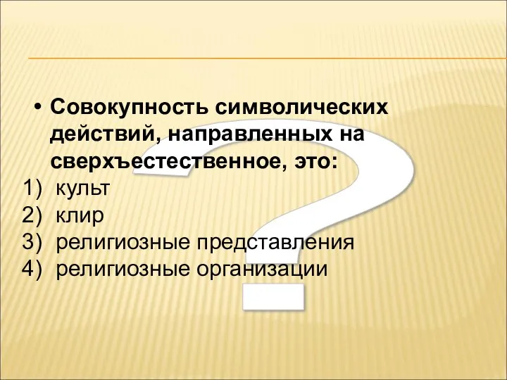 ? Совокупность символических действий, направленных на сверхъестественное, это: культ клир религиозные представления религиозные организации