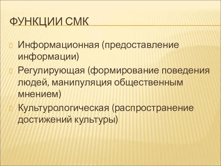 ФУНКЦИИ СМК Информационная (предоставление информации) Регулирующая (формирование поведения людей, манипуляция общественным мнением) Культурологическая (распространение достижений культуры)