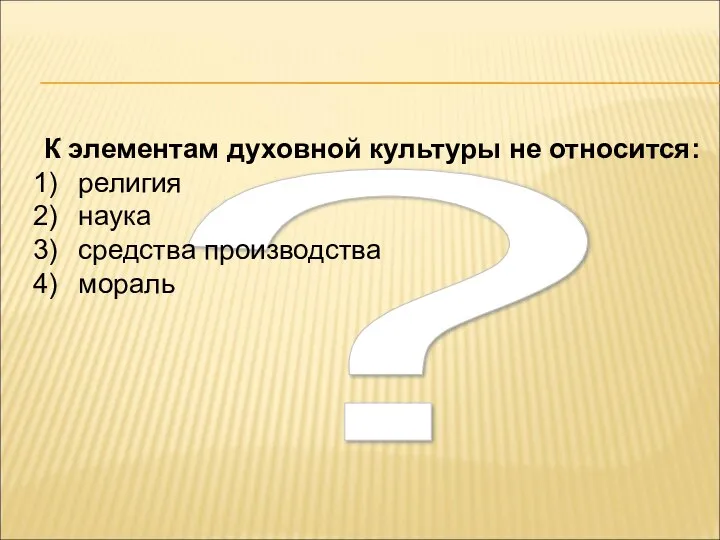 ? К элементам духовной культуры не относится: религия наука средства производства мораль