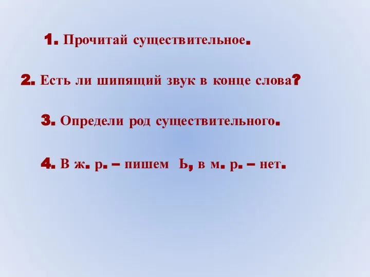 1. Прочитай существительное. 2. Есть ли шипящий звук в конце слова?