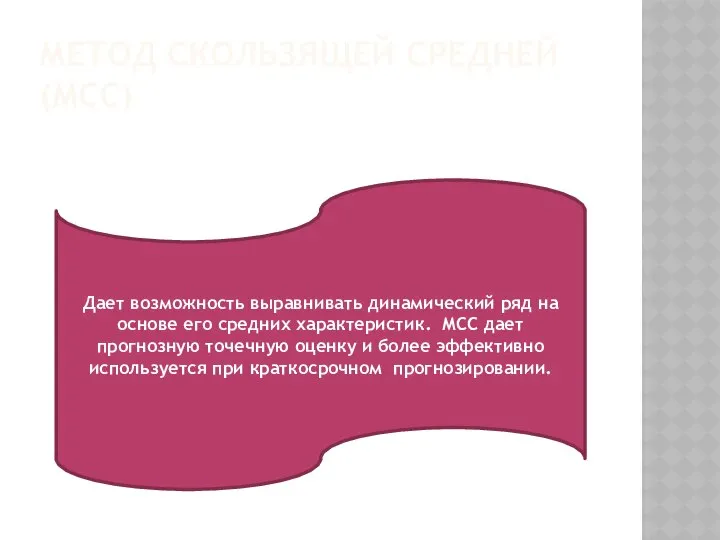 МЕТОД СКОЛЬЗЯЩЕЙ СРЕДНЕЙ (МСС) Дает возможность выравнивать динамический ряд на основе