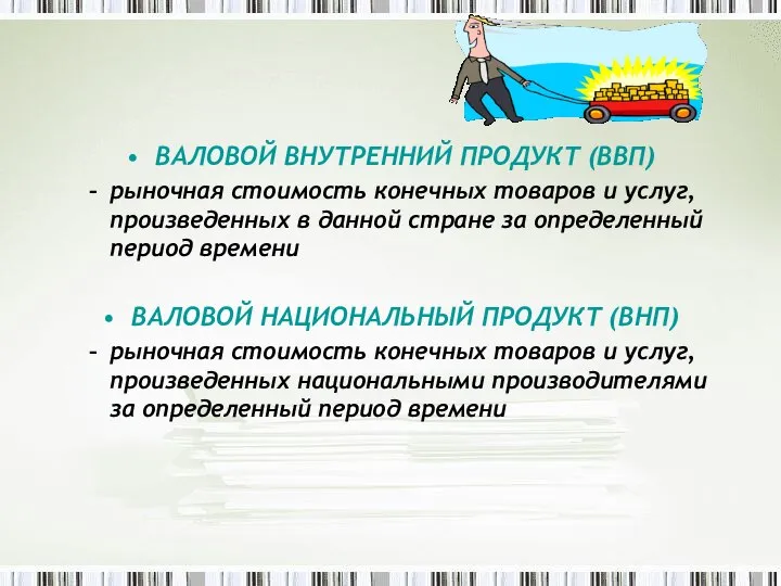 ВАЛОВОЙ ВНУТРЕННИЙ ПРОДУКТ (ВВП) рыночная стоимость конечных товаров и услуг, произведенных