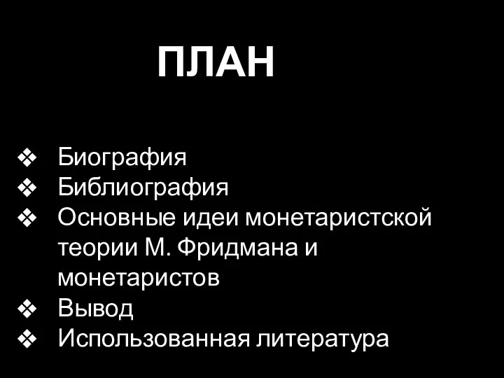 Биография Библиография Основные идеи монетаристской теории М. Фридмана и монетаристов Вывод Использованная литература ПЛАН