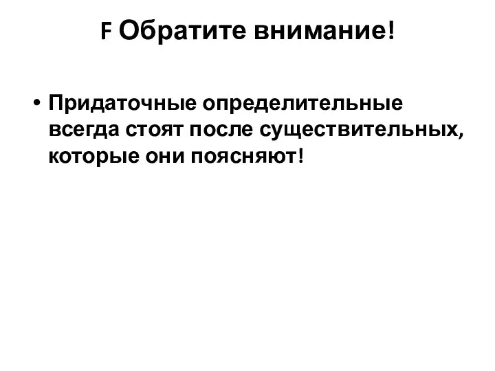 F Обратите внимание! Придаточные определительные всегда стоят после существительных, которые они поясняют!