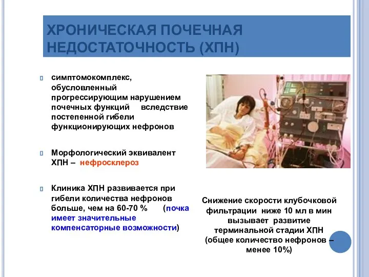 ХРОНИЧЕСКАЯ ПОЧЕЧНАЯ НЕДОСТАТОЧНОСТЬ (ХПН) симптомокомплекс, обусловленный прогрессирующим нарушением почечных функций вследствие