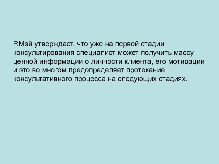 Р.Мэй утверждает, что уже на первой стадии консультирования специалист может получить