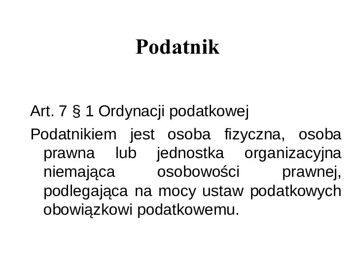 Podatnik Art. 7 § 1 Ordynacji podatkowej Podatnikiem jest osoba fizyczna,