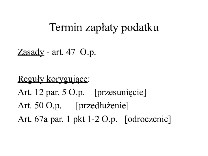 Termin zapłaty podatku Zasady - art. 47 O.p. Reguły korygujące: Art.