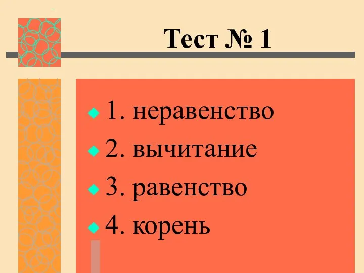 Тест № 1 1. неравенство 2. вычитание 3. равенство 4. корень