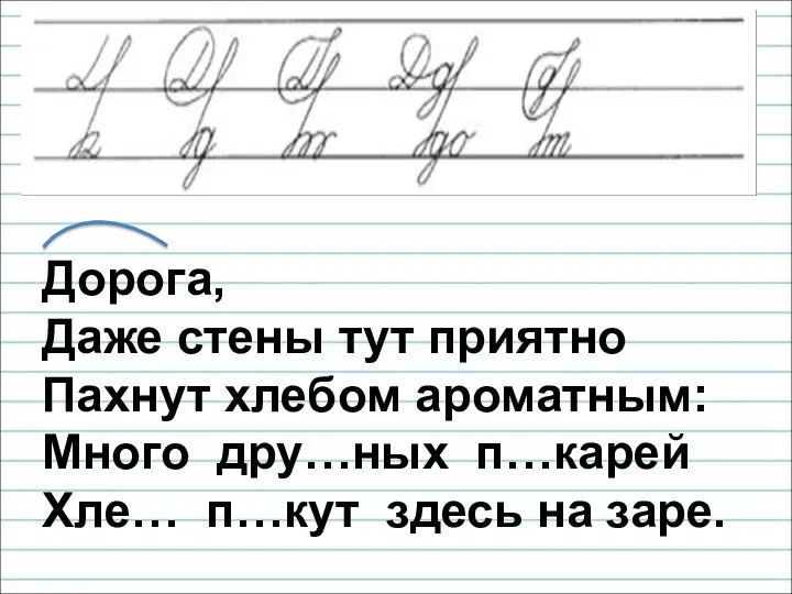 Дорога, Даже стены тут приятно Пахнут хлебом ароматным: Много дру…ных п…карей Хле… п…кут здесь на заре.