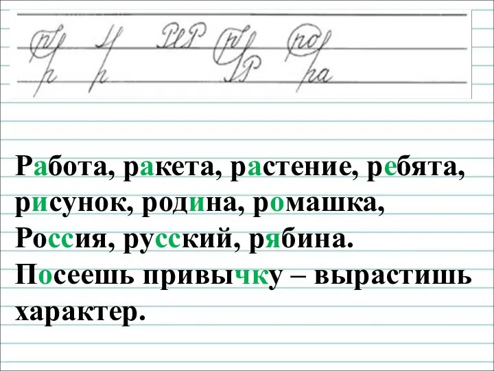 Чистописание Работа, ракета, растение, ребята, рисунок, родина, ромашка, Россия, русский, рябина. Посеешь привычку – вырастишь характер.