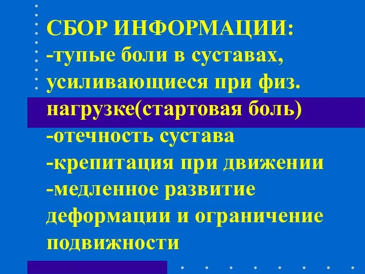 СБОР ИНФОРМАЦИИ: -тупые боли в суставах, усиливающиеся при физ.нагрузке(стартовая боль) -отечность