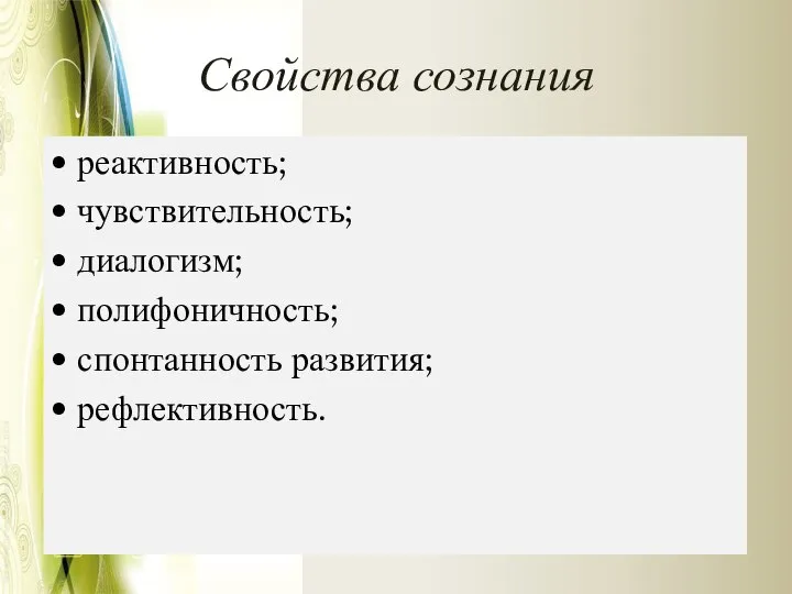 Свойства сознания • реактивность; • чувствительность; • диалогизм; • полифоничность; • спонтанность развития; • рефлективность.